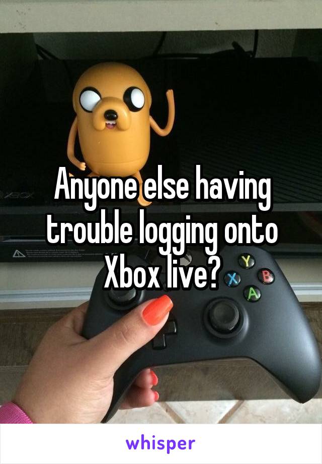 Anyone else having trouble logging onto Xbox live?