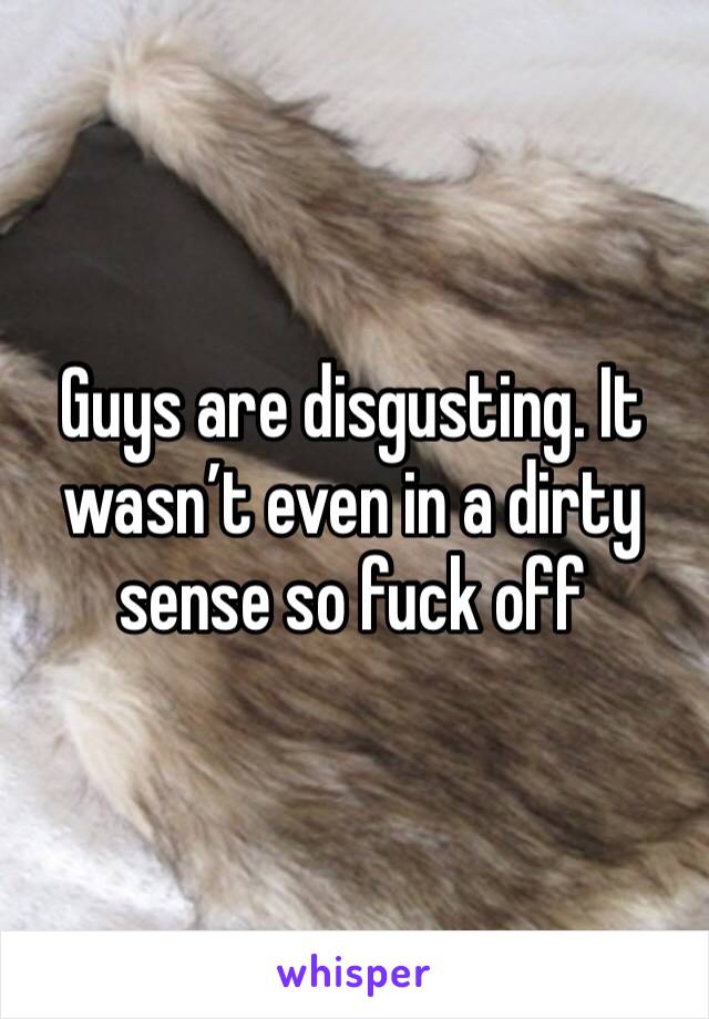 Guys are disgusting. It wasn’t even in a dirty sense so fuck off