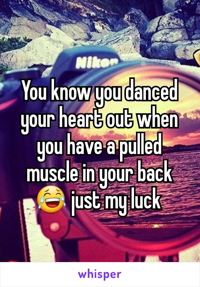 You know you danced your heart out when you have a pulled muscle in your back 😂 just my luck 