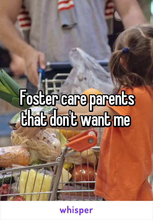 Foster care parents that don't want me 