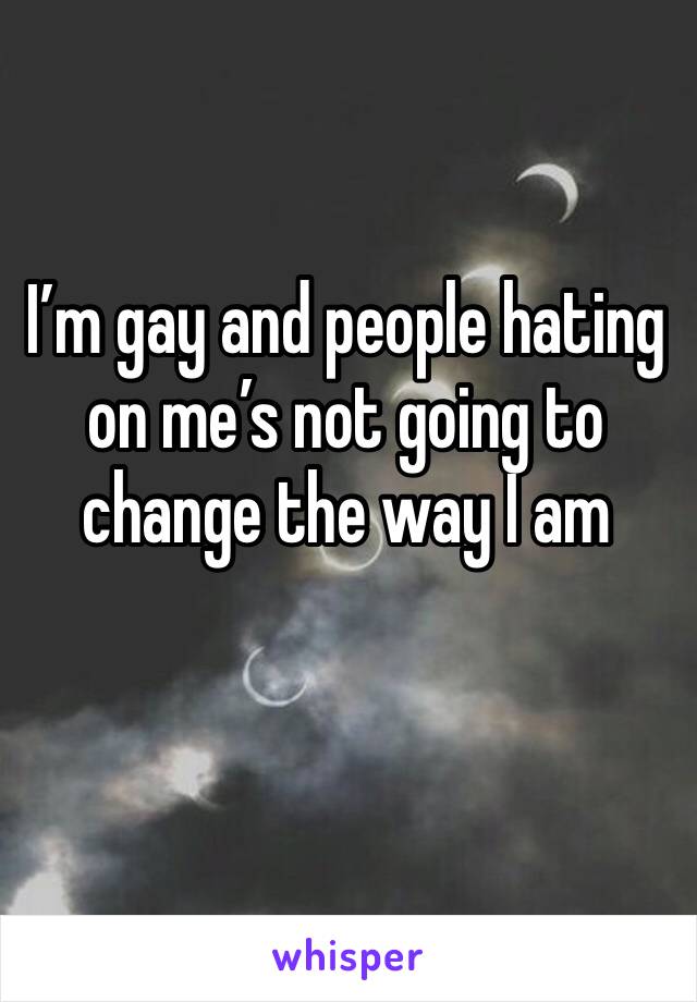I’m gay and people hating on me’s not going to change the way I am 