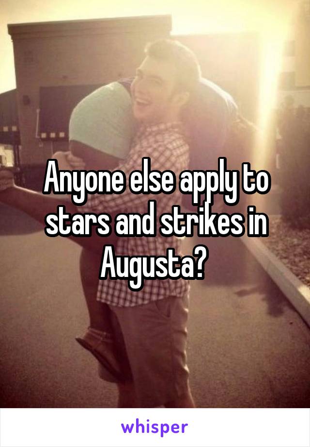 Anyone else apply to stars and strikes in Augusta? 