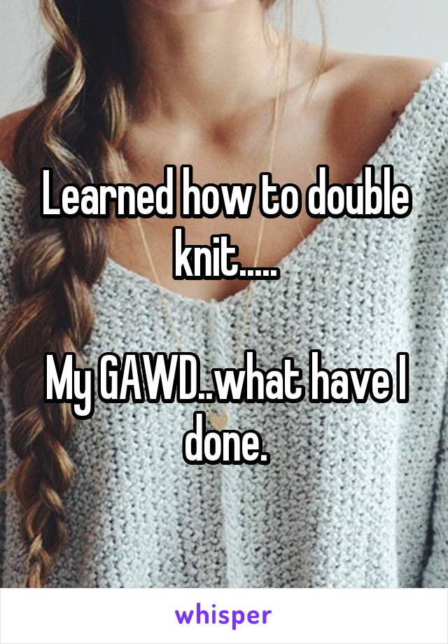 Learned how to double knit.....

My GAWD..what have I done.