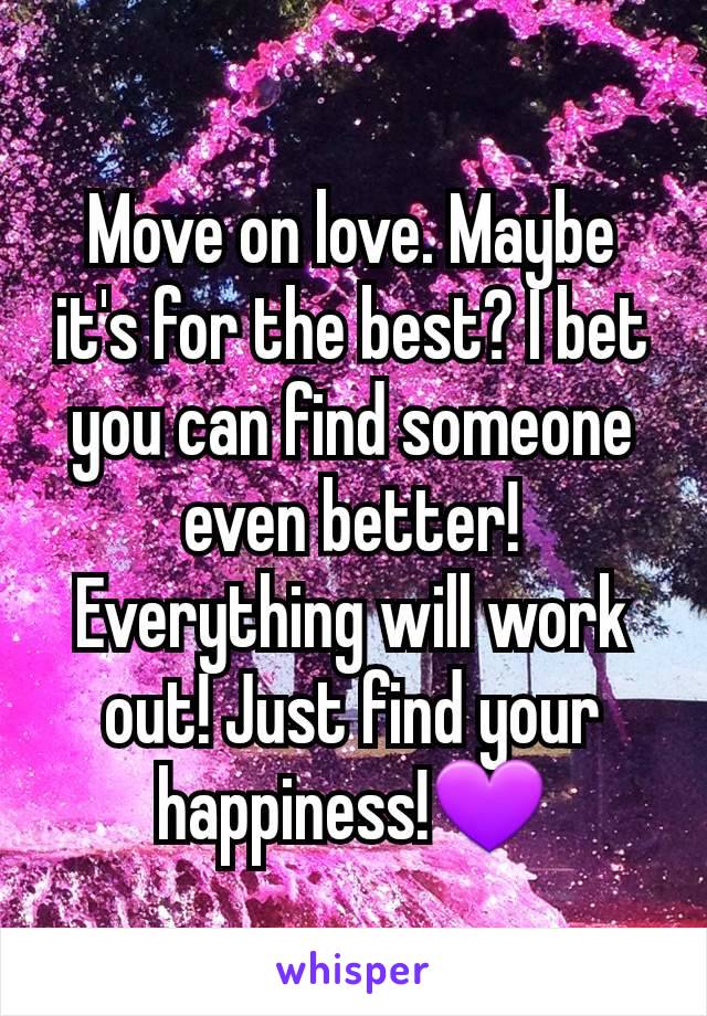 Move on love. Maybe it's for the best? I bet you can find someone even better! Everything will work out! Just find your happiness!💜