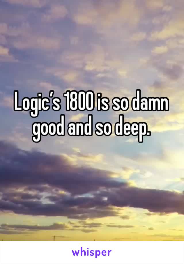 Logic’s 1800 is so damn good and so deep.