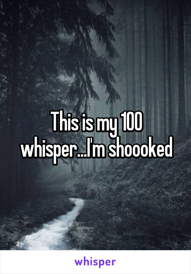 This is my 100 whisper...I'm shoooked