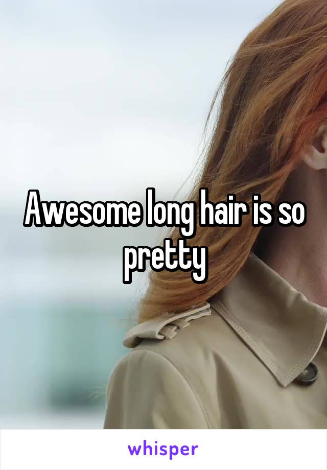 Awesome long hair is so pretty