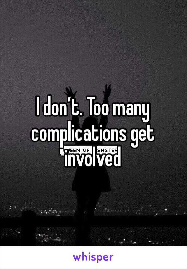 I don’t. Too many complications get involved 