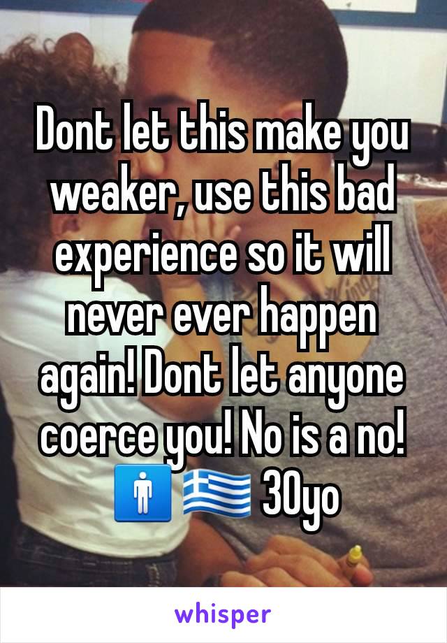 Dont let this make you weaker, use this bad experience so it will never ever happen again! Dont let anyone coerce you! No is a no!
🚹🇬🇷 30yo