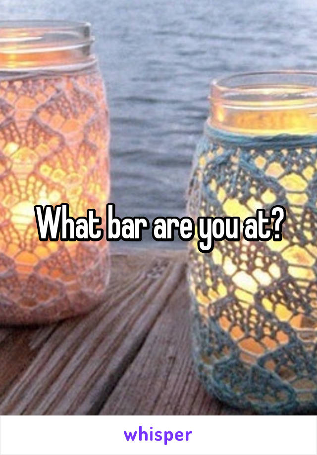 What bar are you at?
