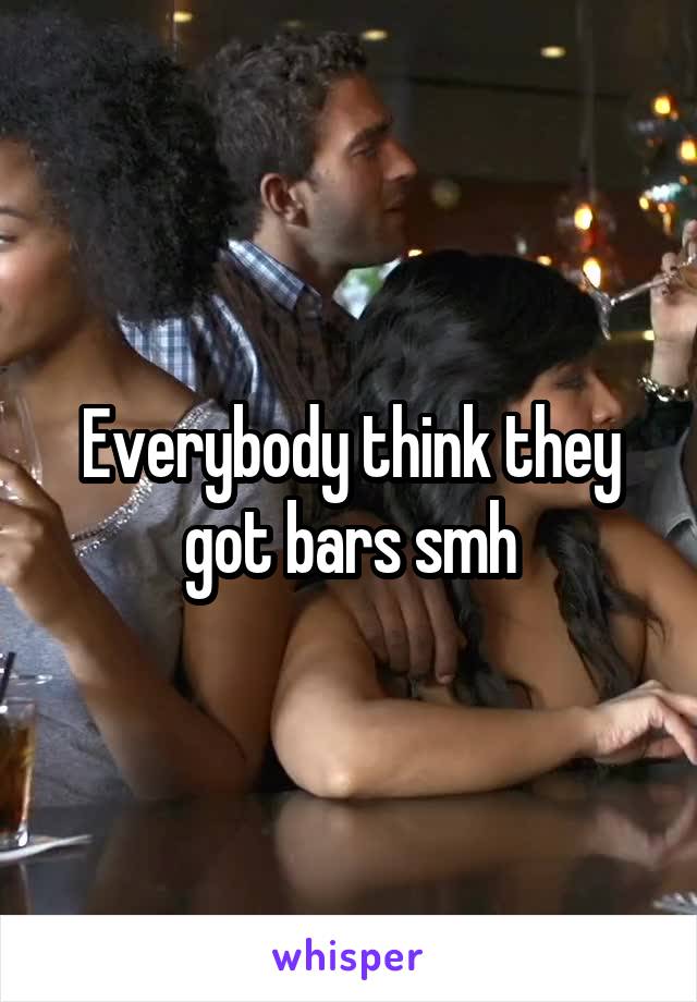 Everybody think they got bars smh