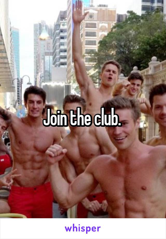 Join the club. 