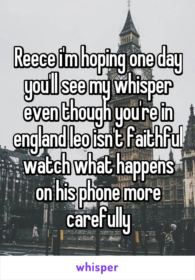 Reece i'm hoping one day you'll see my whisper even though you're in england leo isn't faithful watch what happens on his phone more carefully