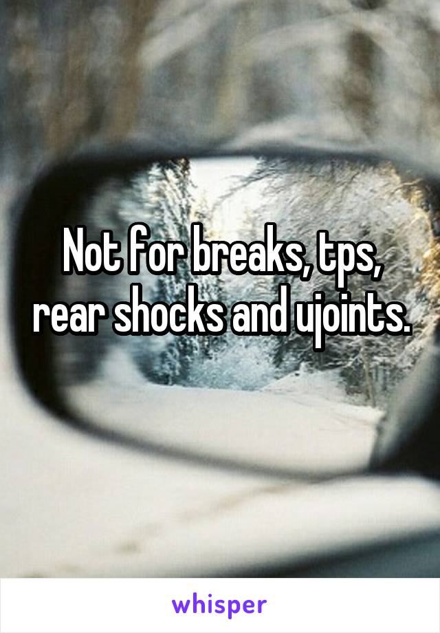 Not for breaks, tps, rear shocks and ujoints. 