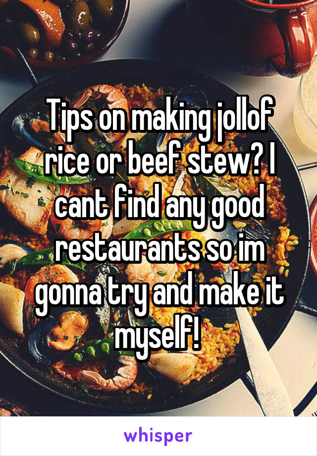 Tips on making jollof rice or beef stew? I cant find any good restaurants so im gonna try and make it myself! 