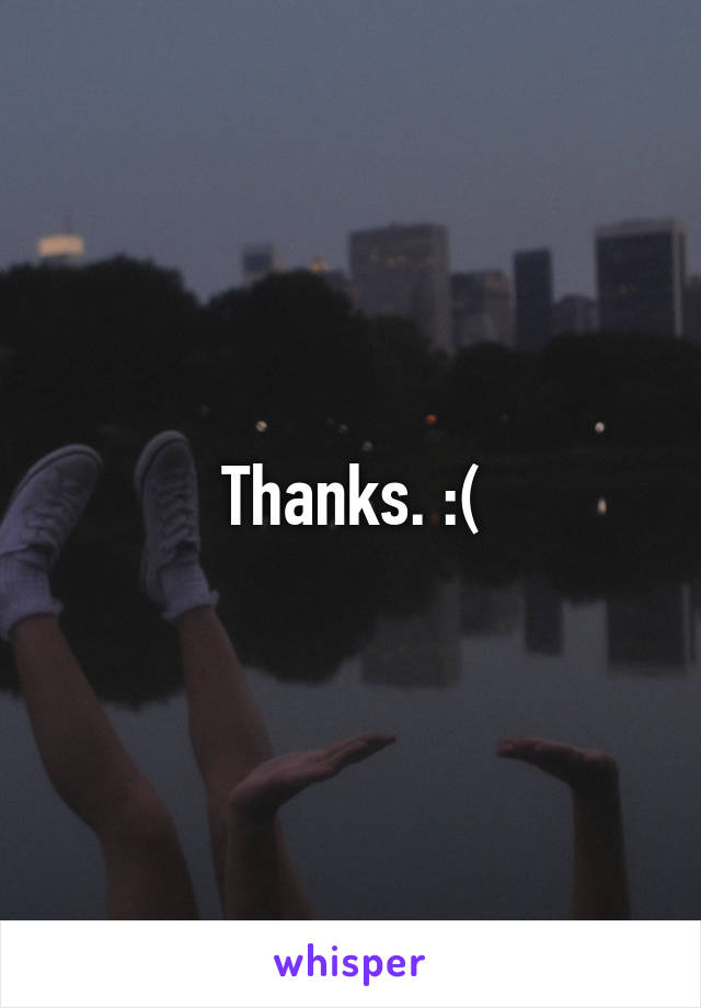 Thanks. :(