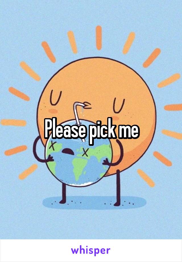 Please pick me