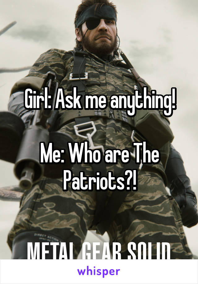 Girl: Ask me anything!

Me: Who are The Patriots?!
