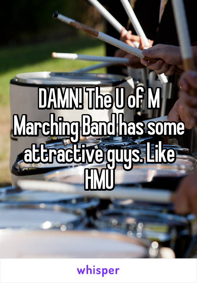 DAMN! The U of M Marching Band has some attractive guys. Like HMU