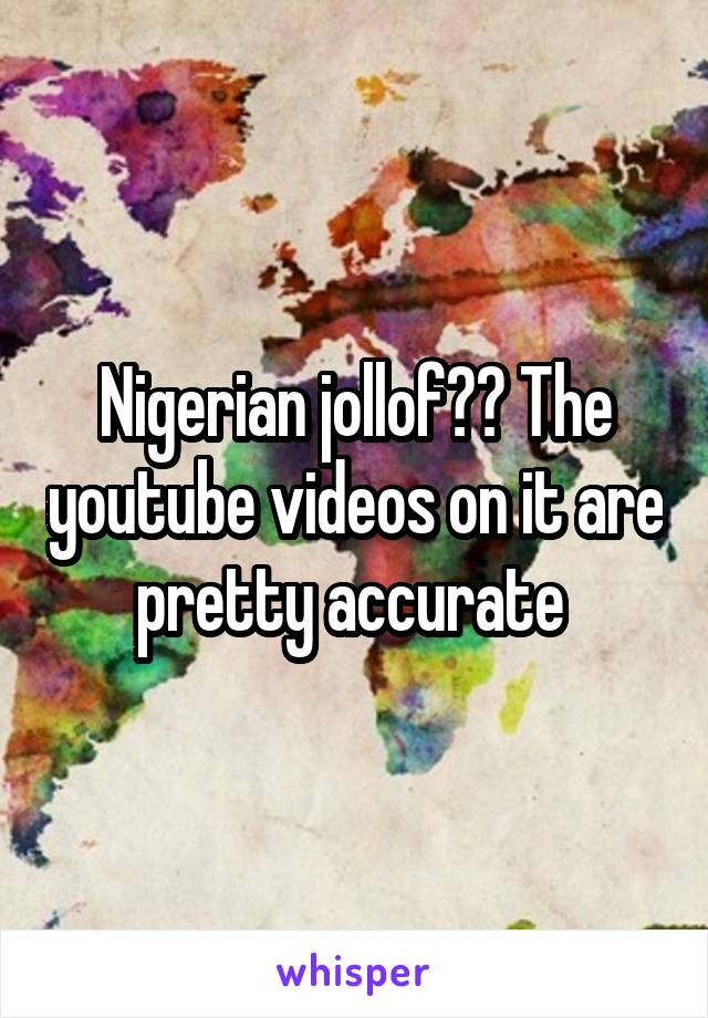 Nigerian jollof?? The youtube videos on it are pretty accurate 