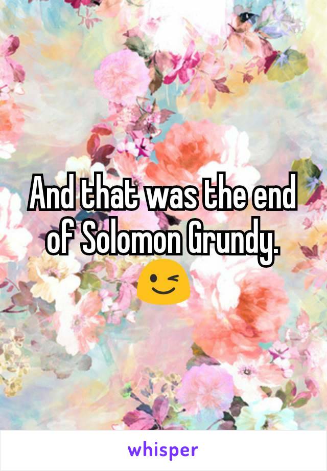 And that was the end of Solomon Grundy.
😉