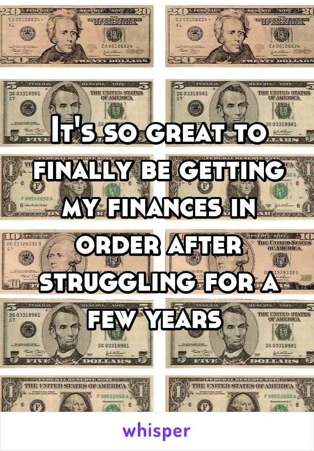 It's so great to finally be getting my finances in order after struggling for a few years 