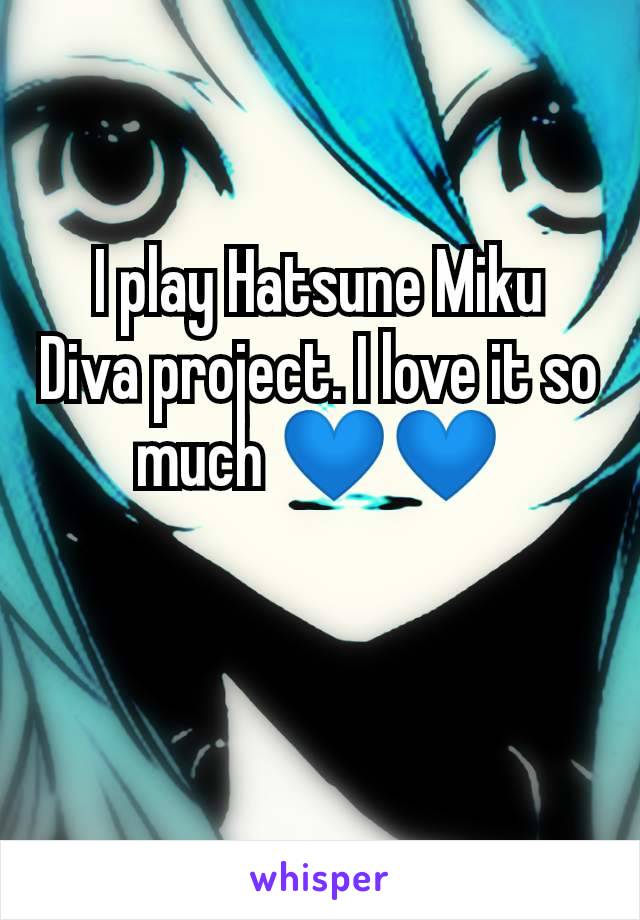 I play Hatsune Miku Diva project. I love it so much 💙💙