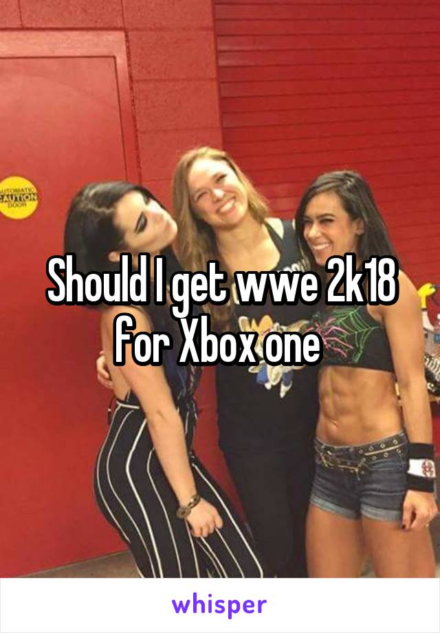 Should I get wwe 2k18 for Xbox one 