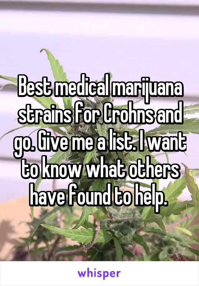 Best medical marijuana strains for Crohns and go. Give me a list. I want to know what others have found to help. 