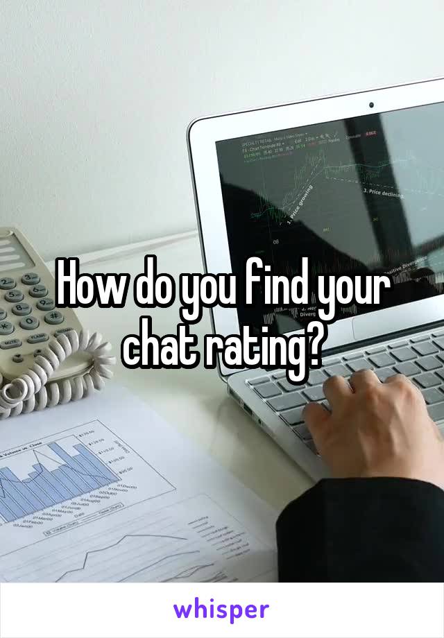 How do you find your chat rating?