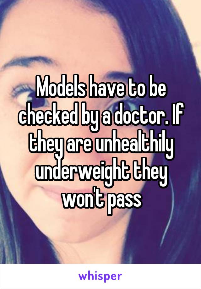 Models have to be checked by a doctor. If they are unhealthily underweight they won't pass