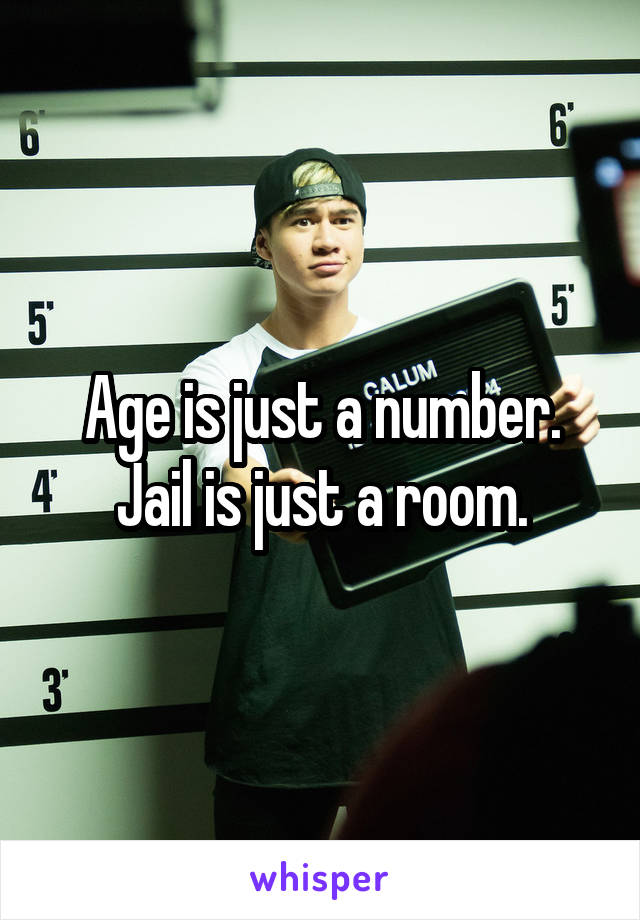 Age is just a number. Jail is just a room.