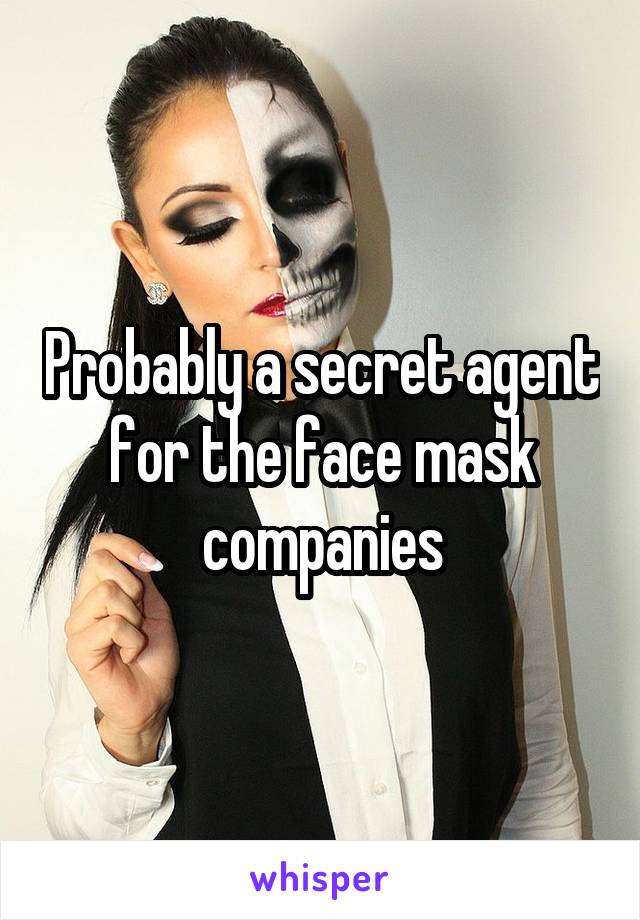 Probably a secret agent for the face mask companies