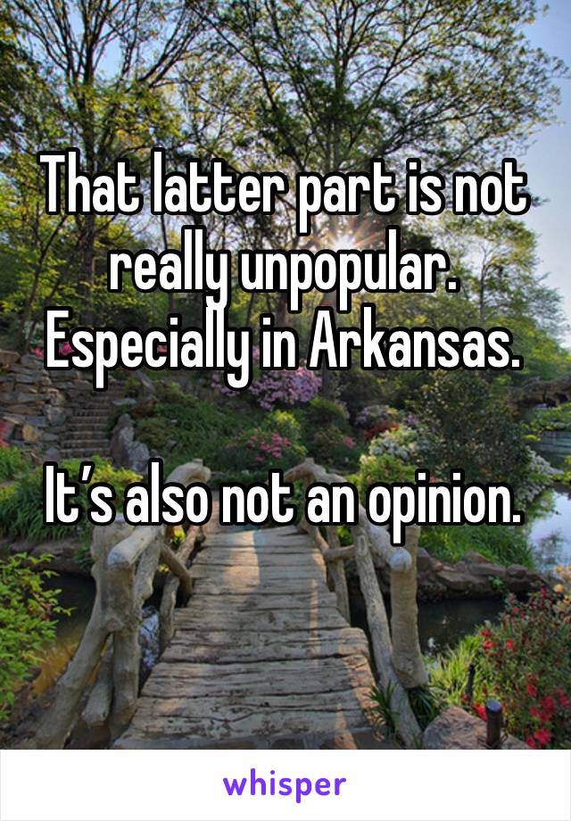 That latter part is not really unpopular. Especially in Arkansas. 

It’s also not an opinion. 