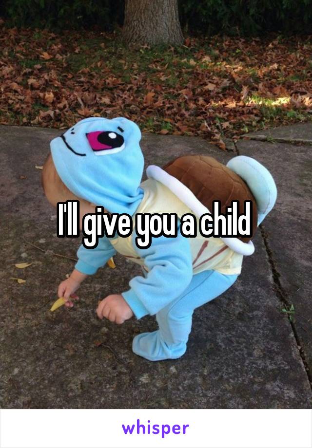 I'll give you a child 