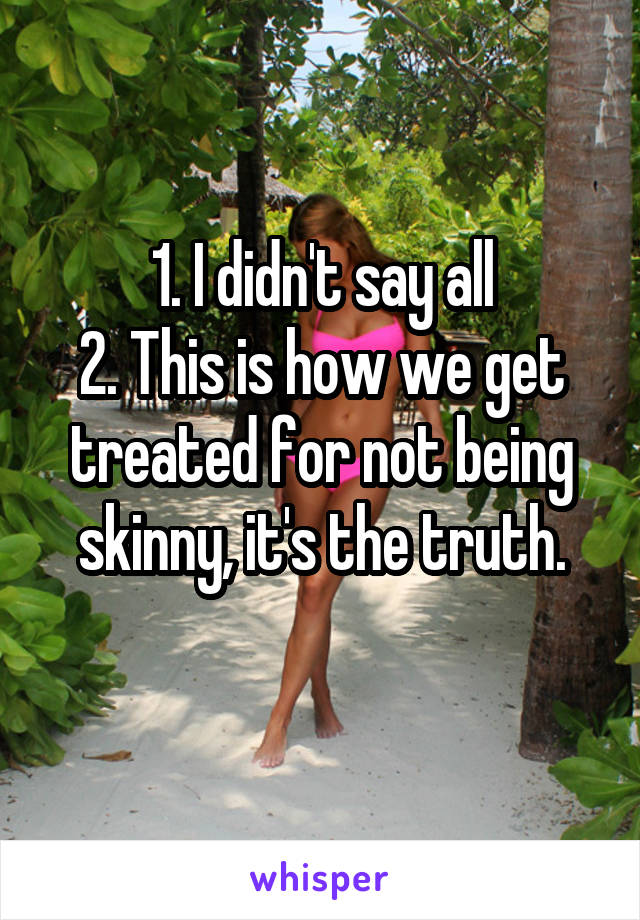 1. I didn't say all
2. This is how we get treated for not being skinny, it's the truth.
