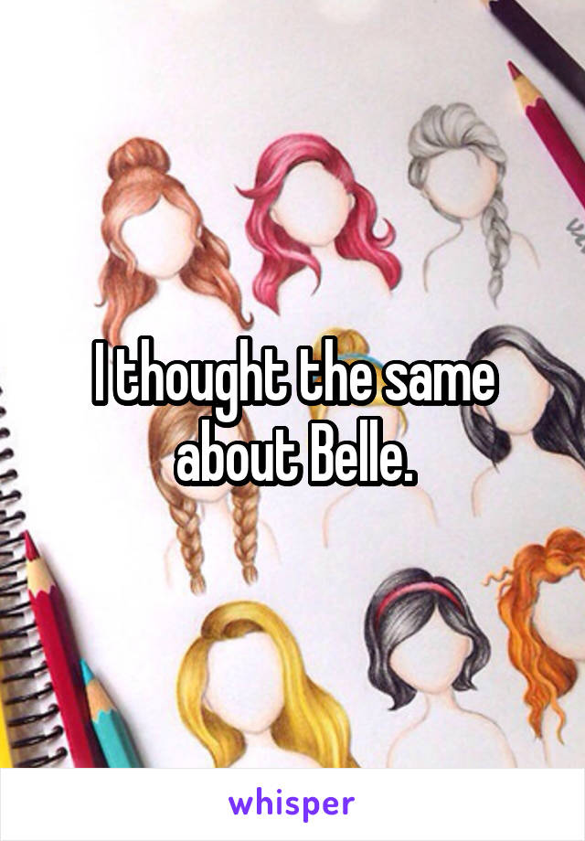 I thought the same about Belle.