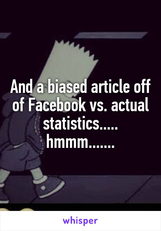 And a biased article off of Facebook vs. actual statistics..... hmmm.......