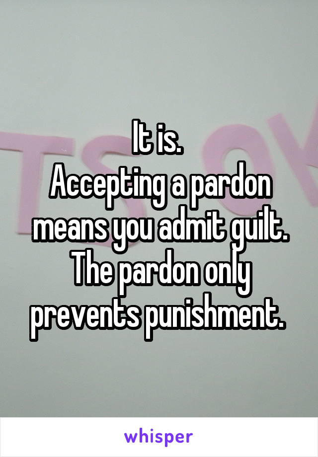 It is. 
Accepting a pardon means you admit guilt. The pardon only prevents punishment. 