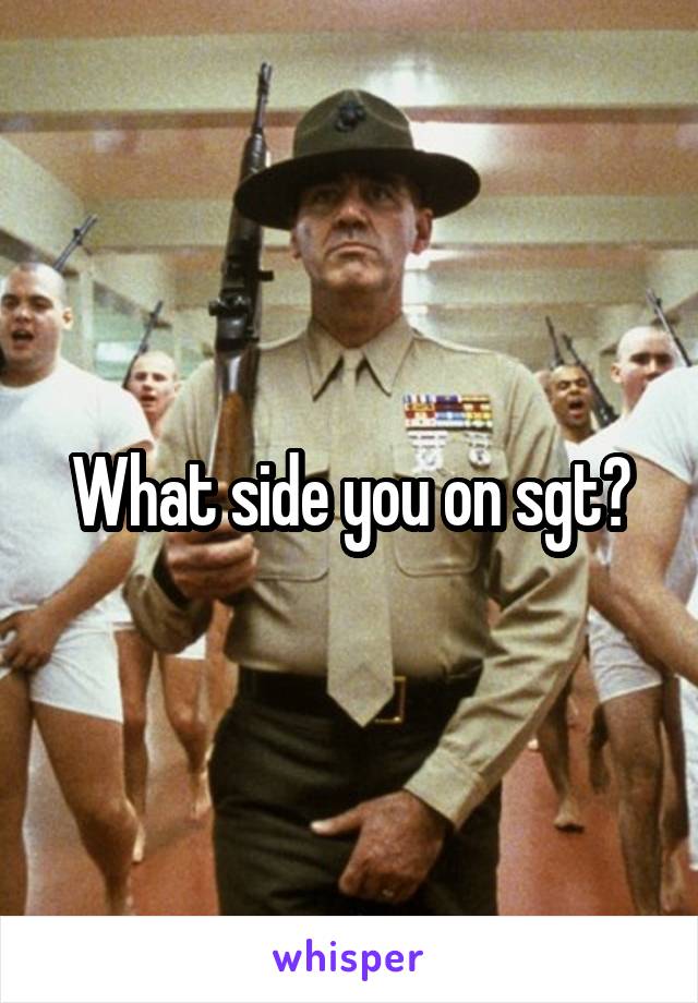 What side you on sgt?