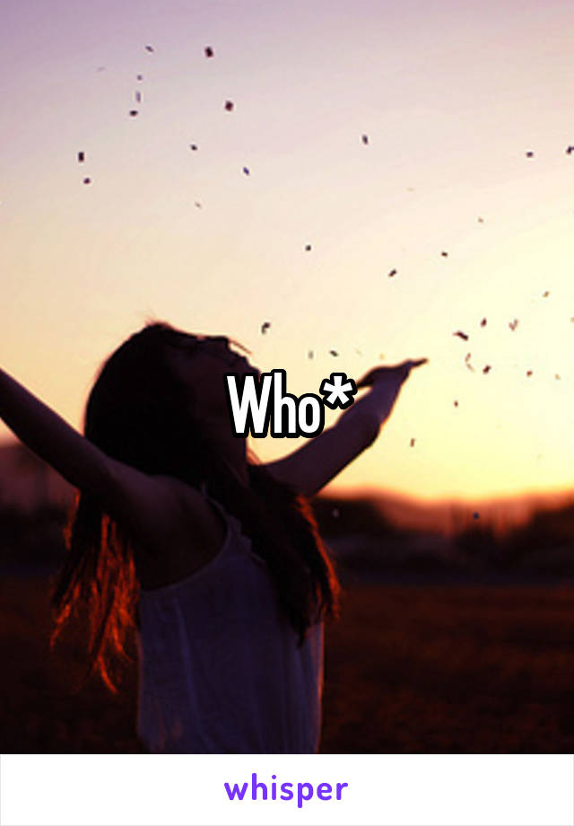 Who*