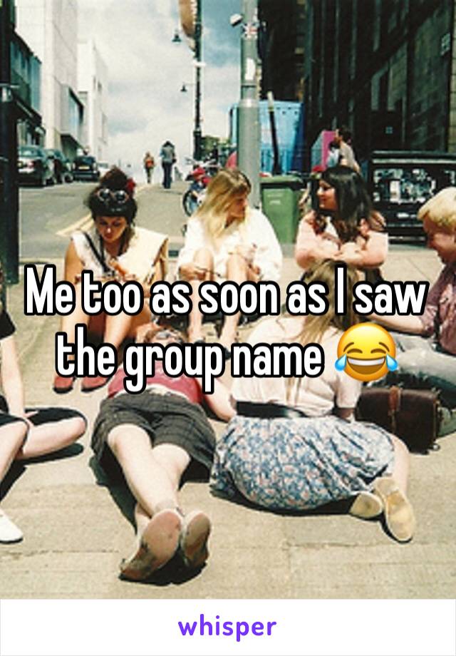 Me too as soon as I saw the group name 😂