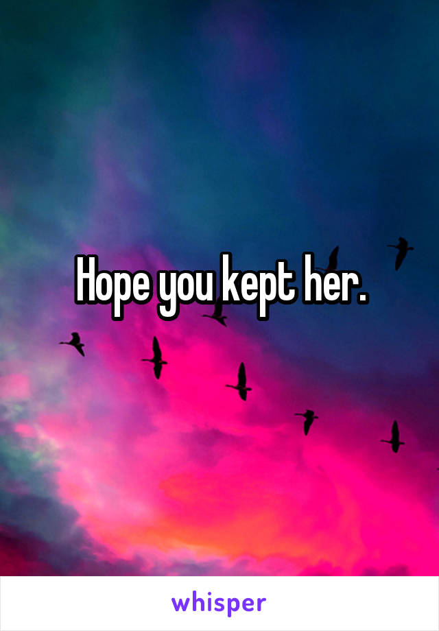 Hope you kept her.
