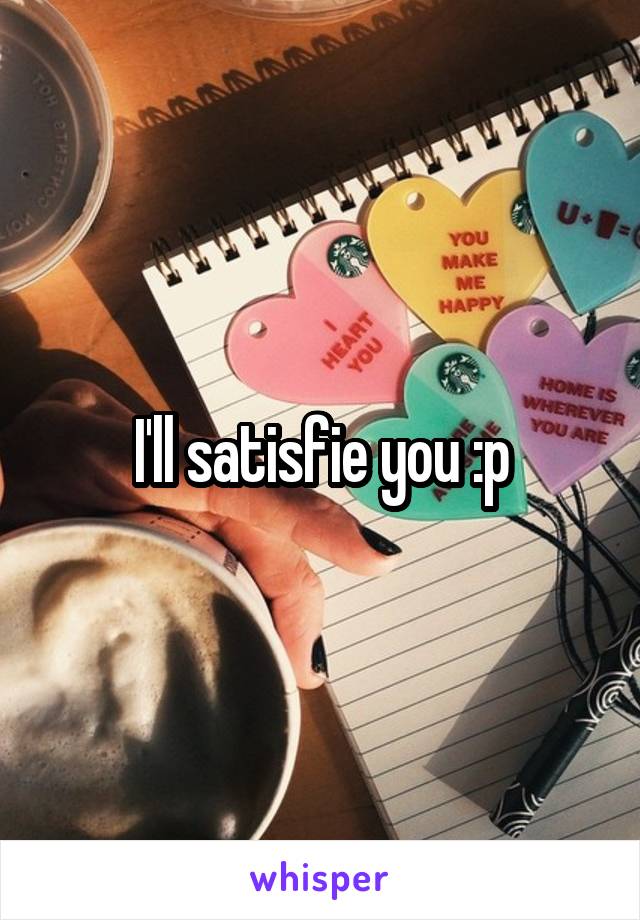 I'll satisfie you :p