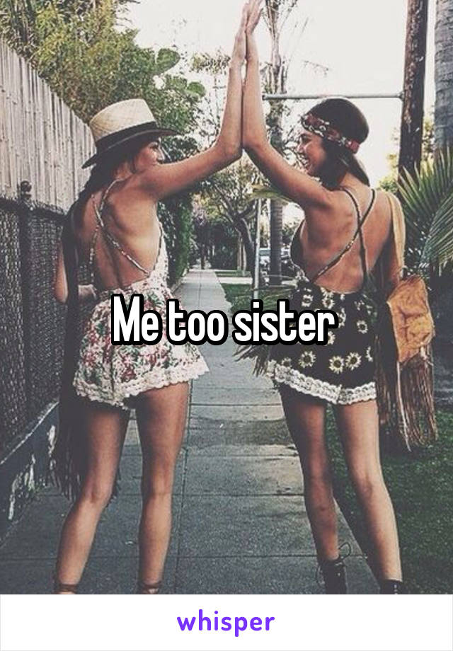 Me too sister 