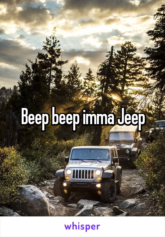 Beep beep imma Jeep