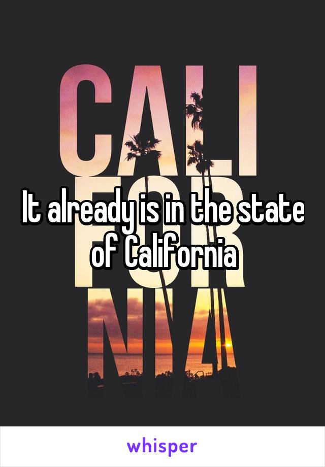 It already is in the state of California