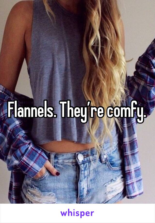 Flannels. They’re comfy.