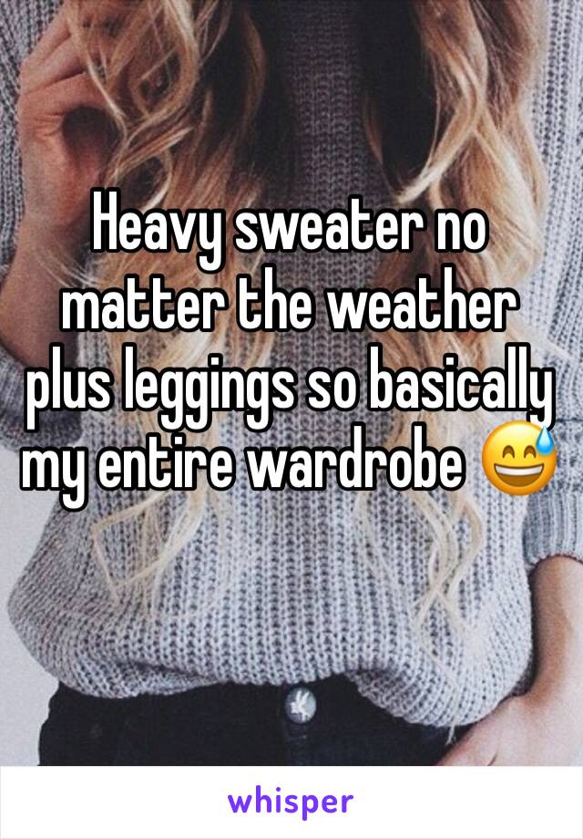 Heavy sweater no matter the weather plus leggings so basically my entire wardrobe 😅