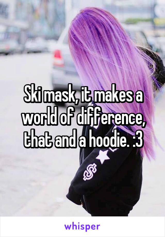 Ski mask, it makes a world of difference, that and a hoodie. :3